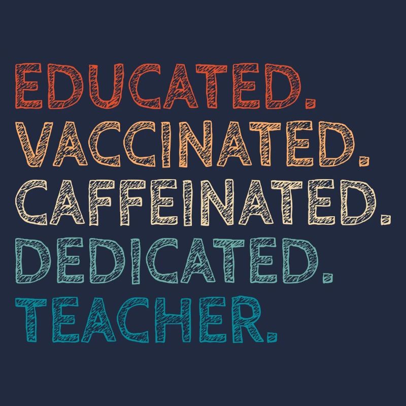 Educated Vaccinated Caffeinated Dedicated Teacher