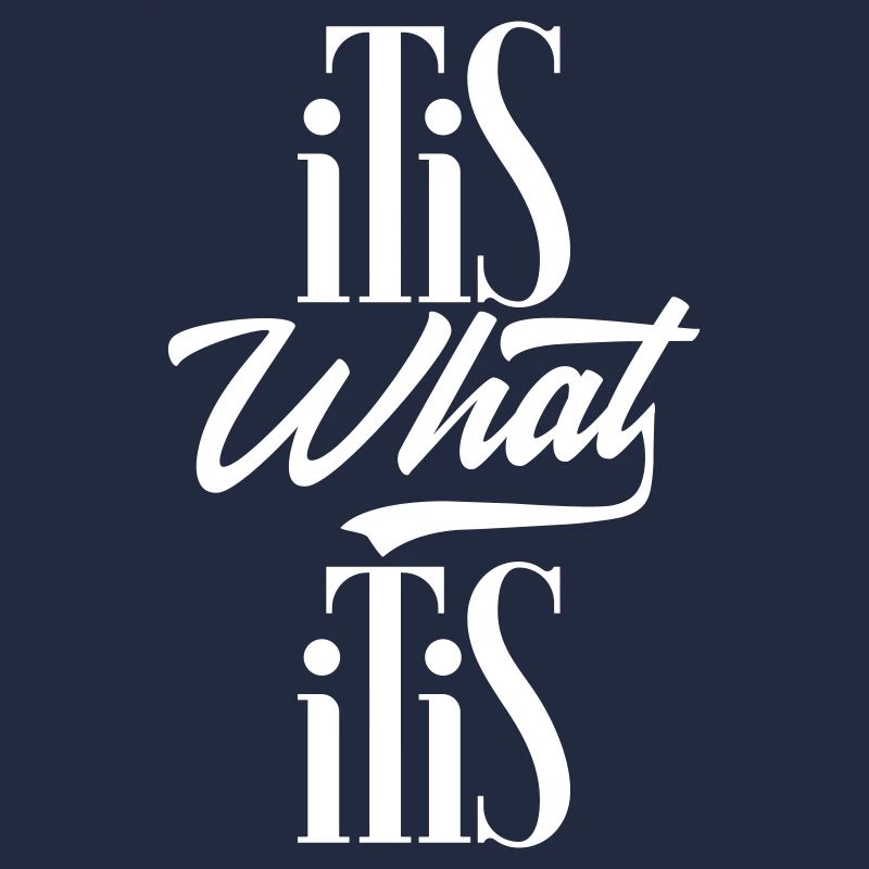 it is what it is