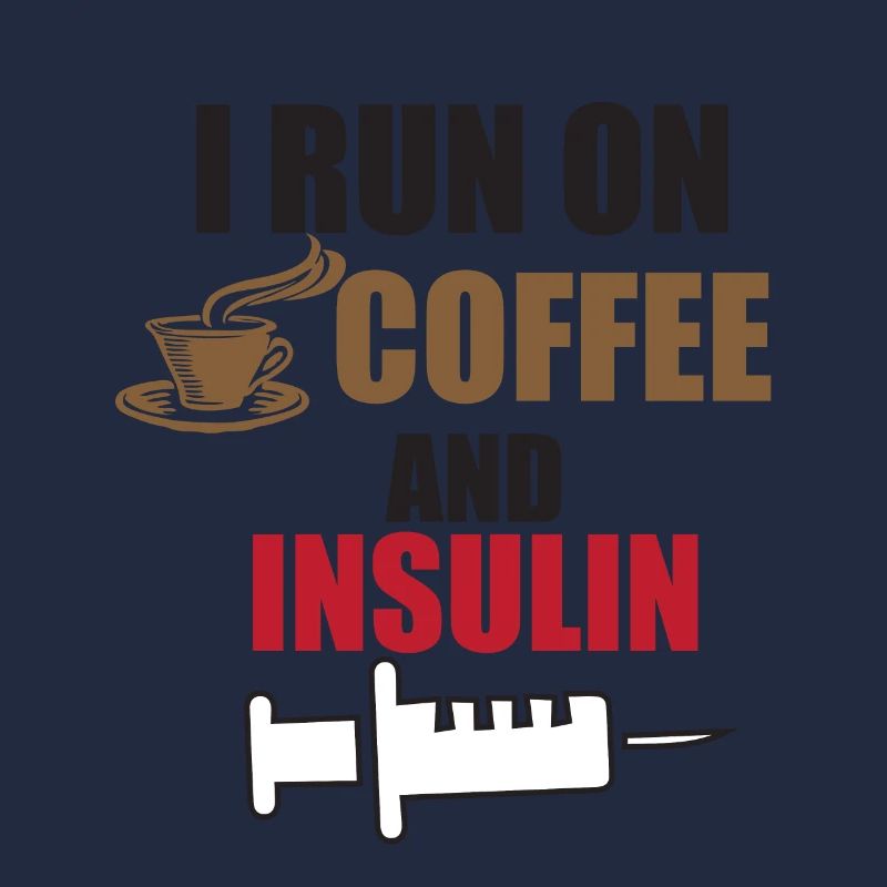 I run on coffee and insulin