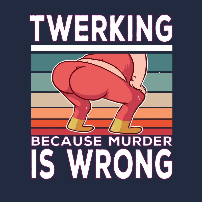 Twerking because Murder is Wrong Twerking Spruch