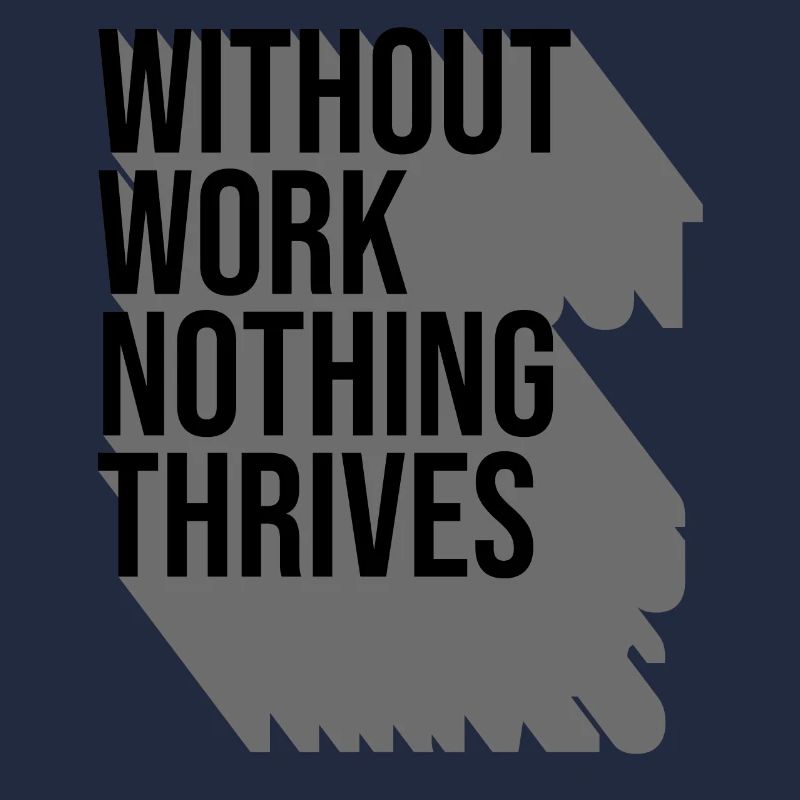 Without Work Nothing Thrives