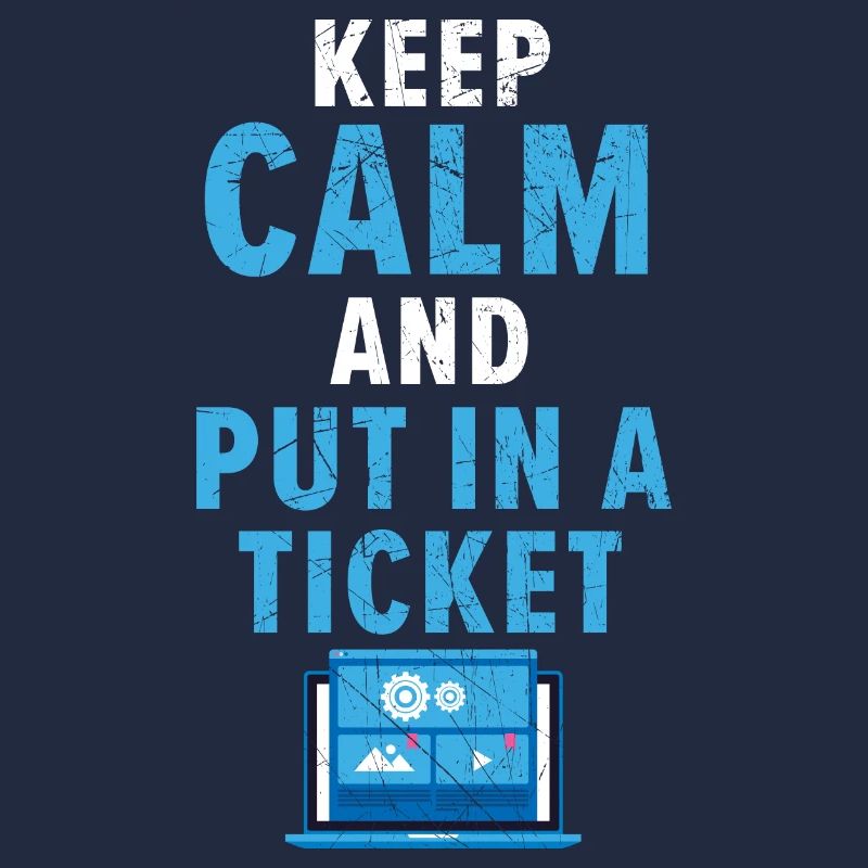 Keep Calm And Put In A Ticket Tech Support