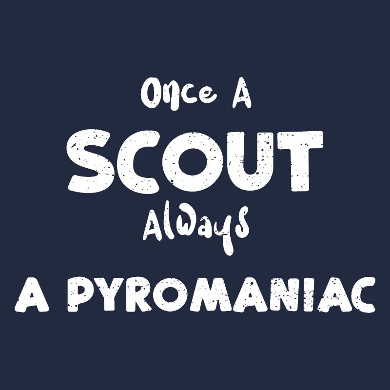 Once A Scout Always A Pyromaniac