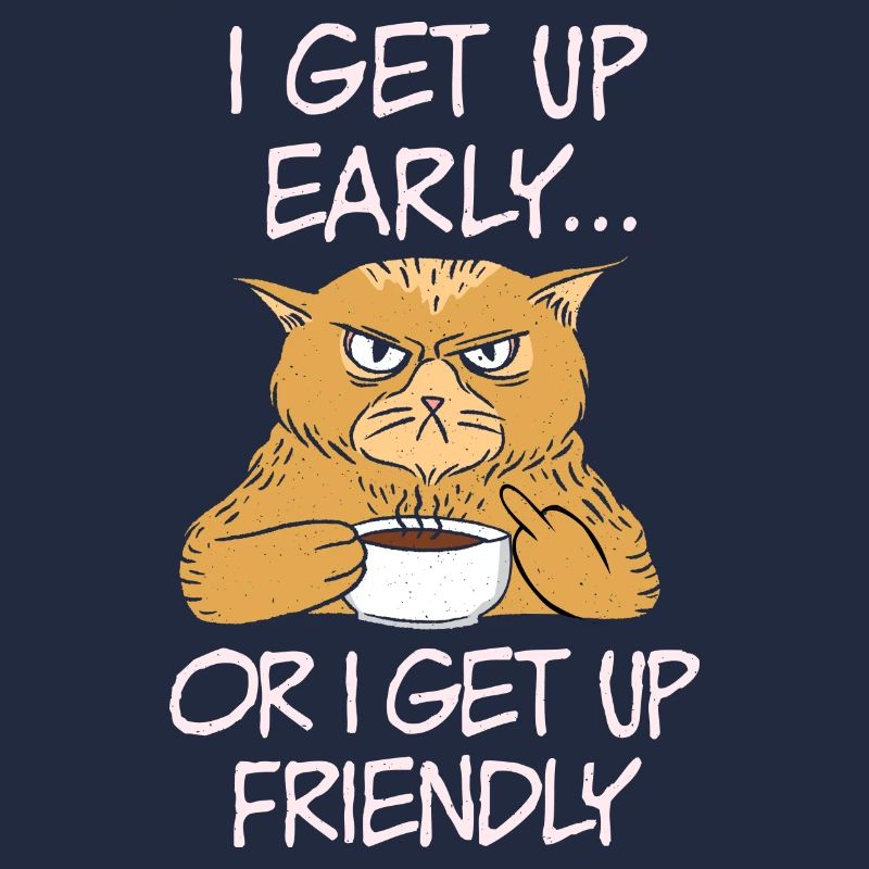 I get up early or i get up friendly