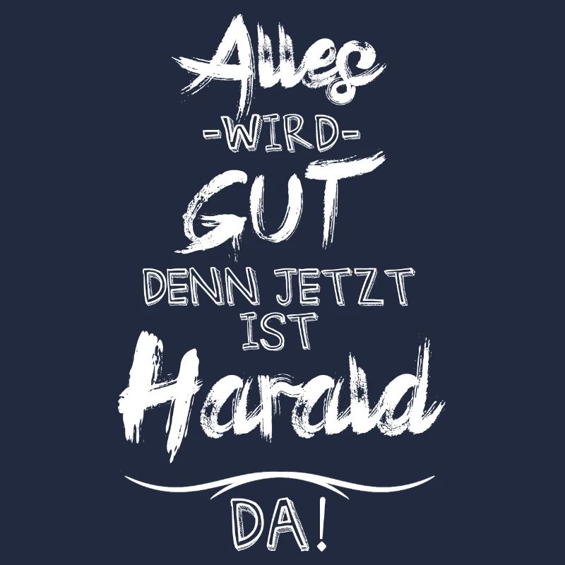 Alles wird gut denn jetzt ist Harald da