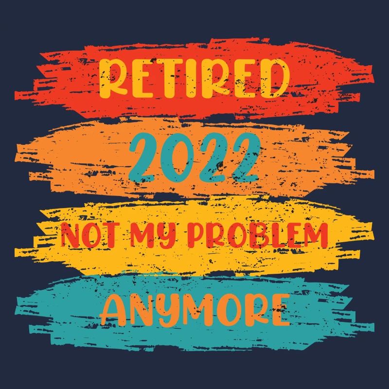 RETIRED 2022 NOT MY PROBLEM ANYMORE