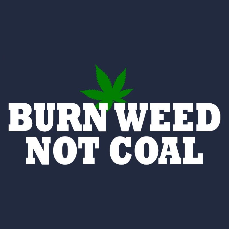 Burn weed not coal