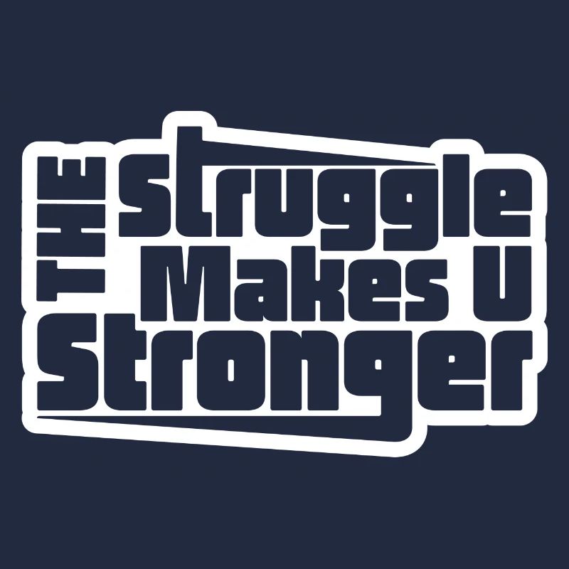 The Struggle Makes You Stronger