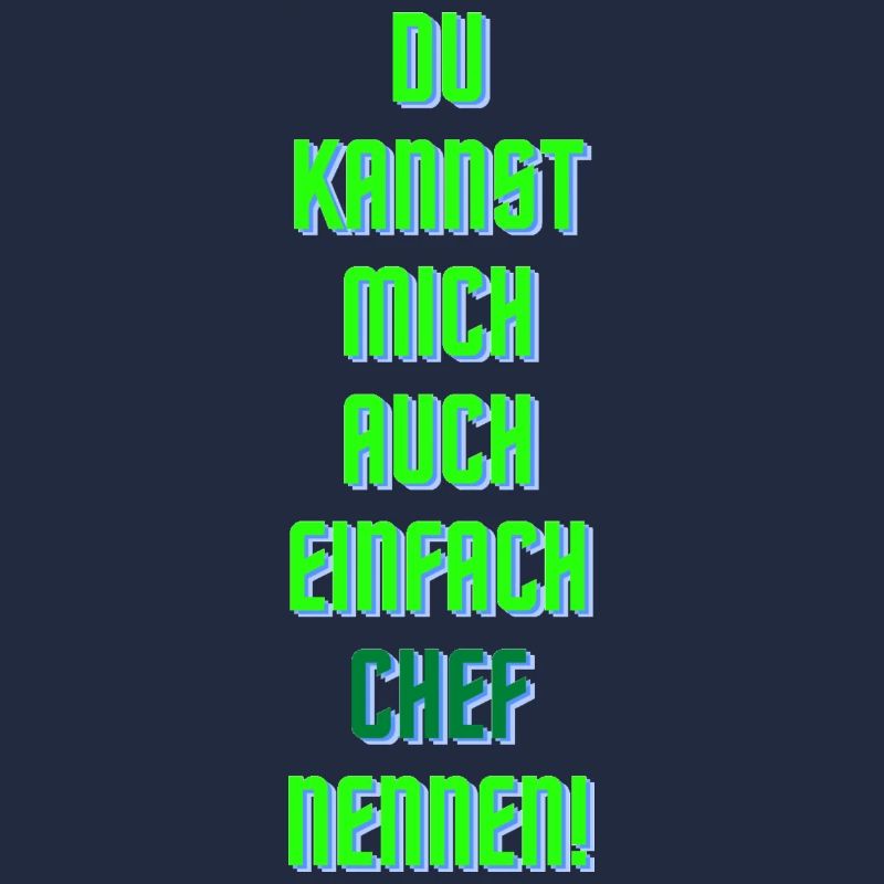 Du kannst mich auch einfach CHEF nenen!