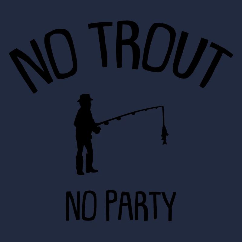 no trout no party