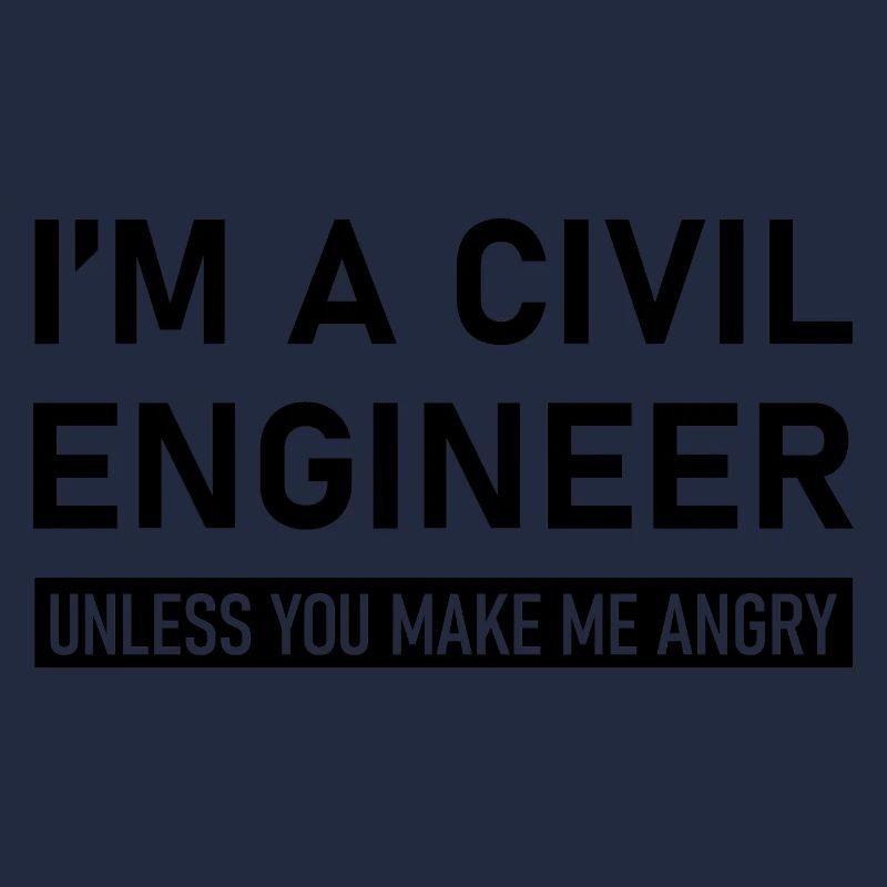 I’m A Civil Engineer Unless You Make Me Angry