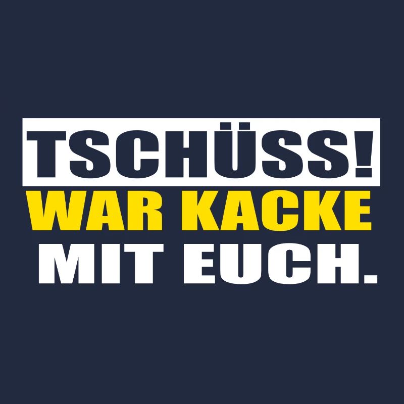 Tschüss, war Kacke mit euch! Lustiger Spruch