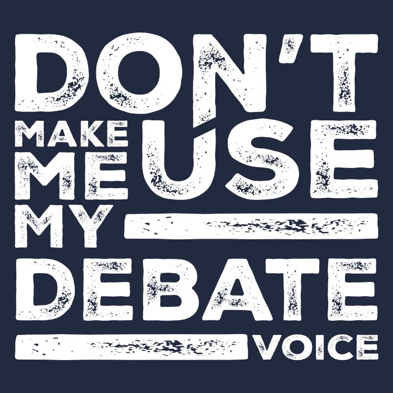 Debate Team - Don't Make Me Use My Debate Voice