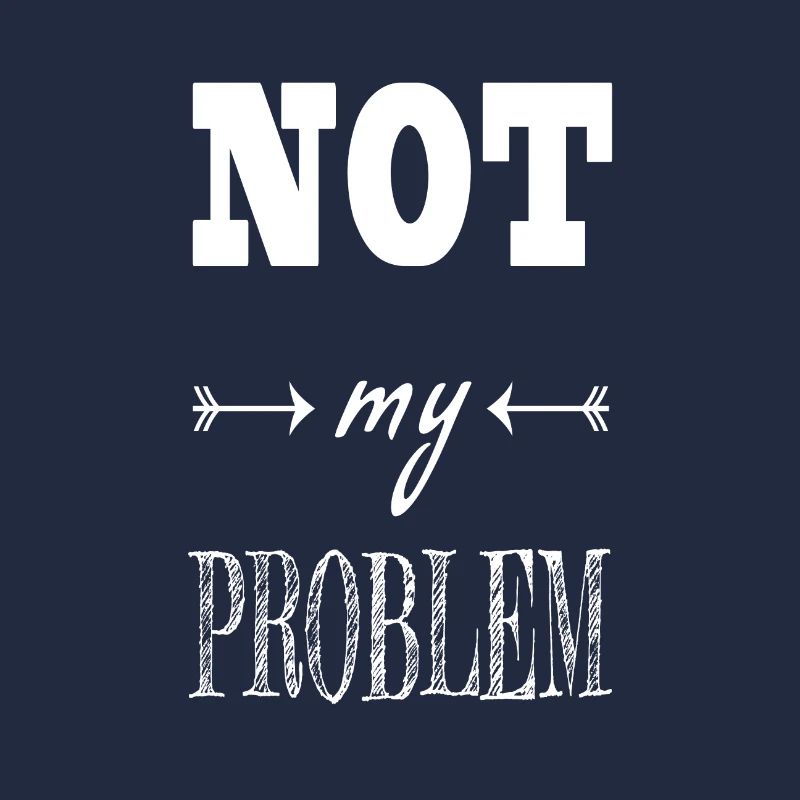 Not my problem saying