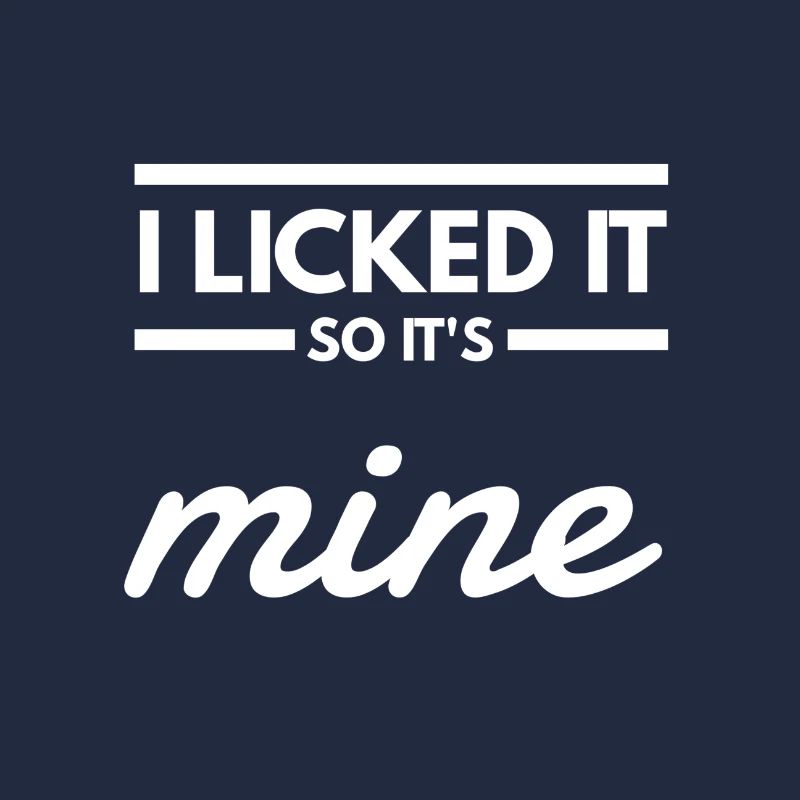 i licked it, so it's mine. spruch
