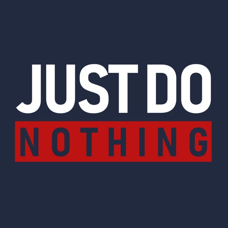 JUST DO NOTHING