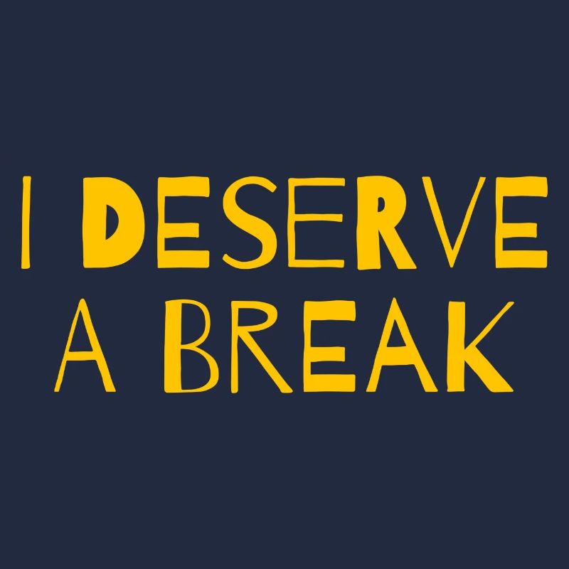 I deserve a break