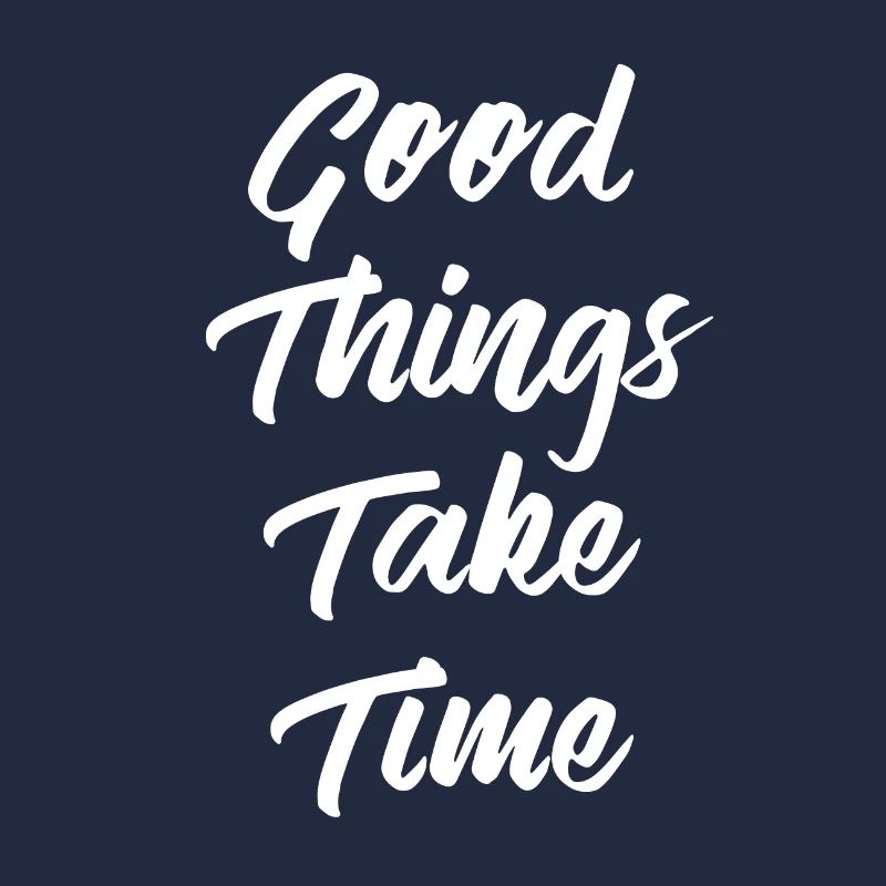 Good Things Take Time | Les bonnes choses prennent du temps