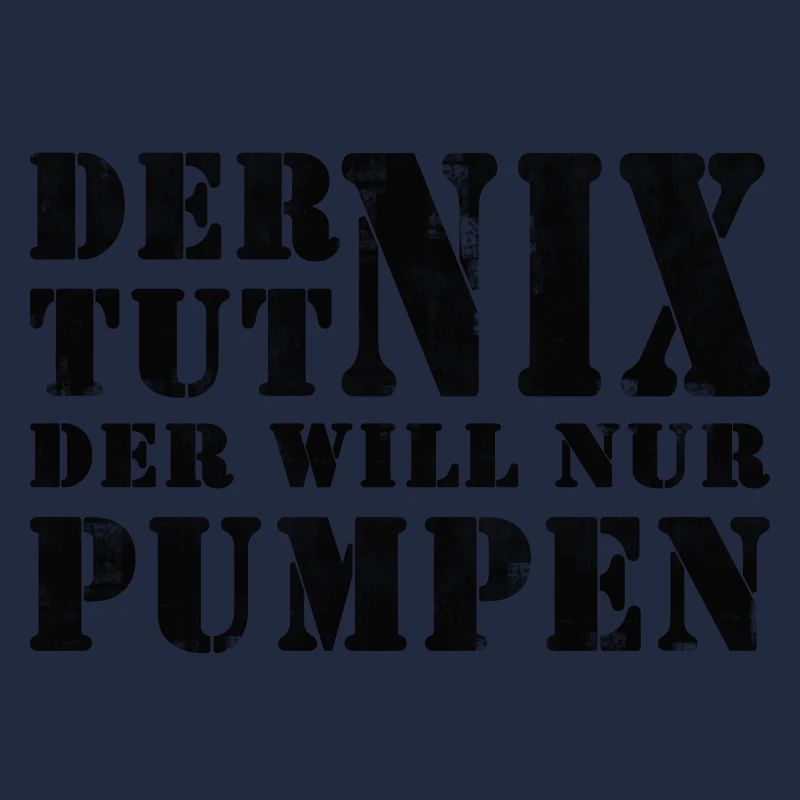 DER WILL NUR PUMPEN