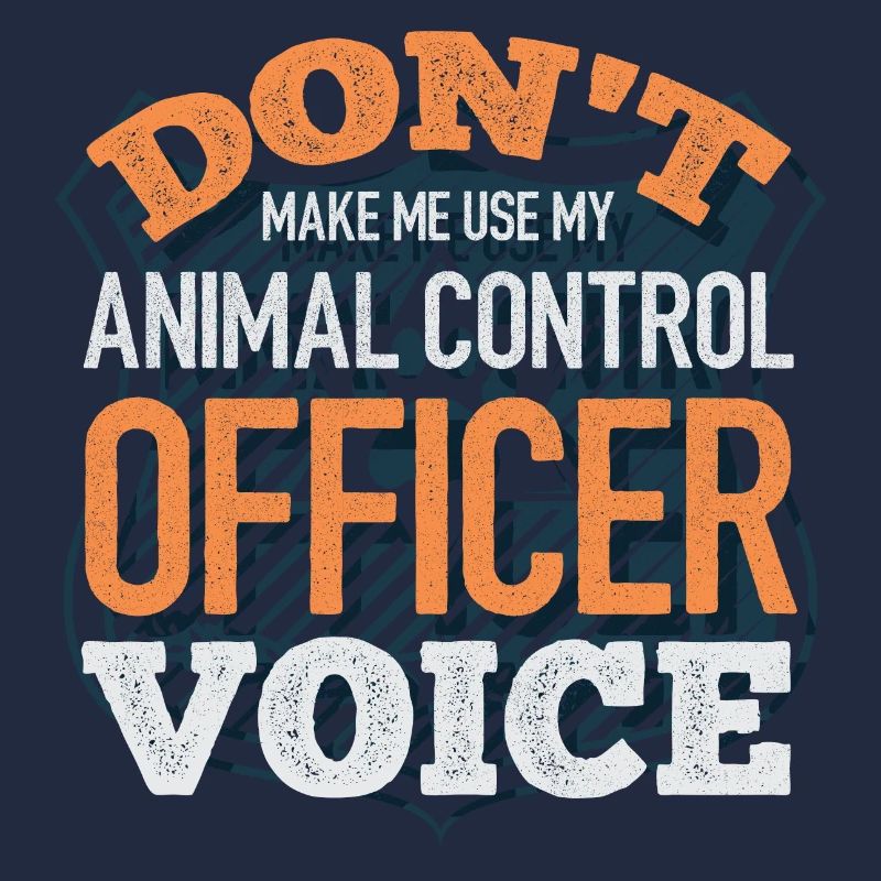 Dont Make Me Use My Animal Control Officer Voice