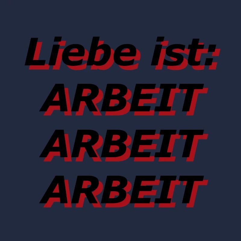 Liebe ist: Arbeit Arbeit Arbeit