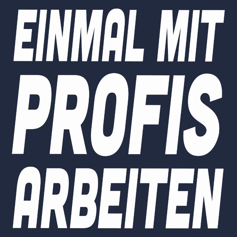 Nur einmal mit Profis Arbeiten Spruch Arbeit