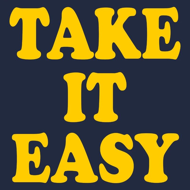 Take it easy