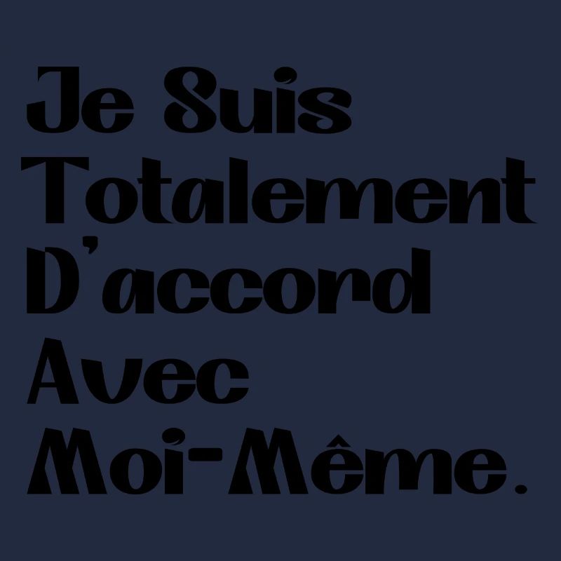 Je Suis Totalement D'accord Avec Moi Même