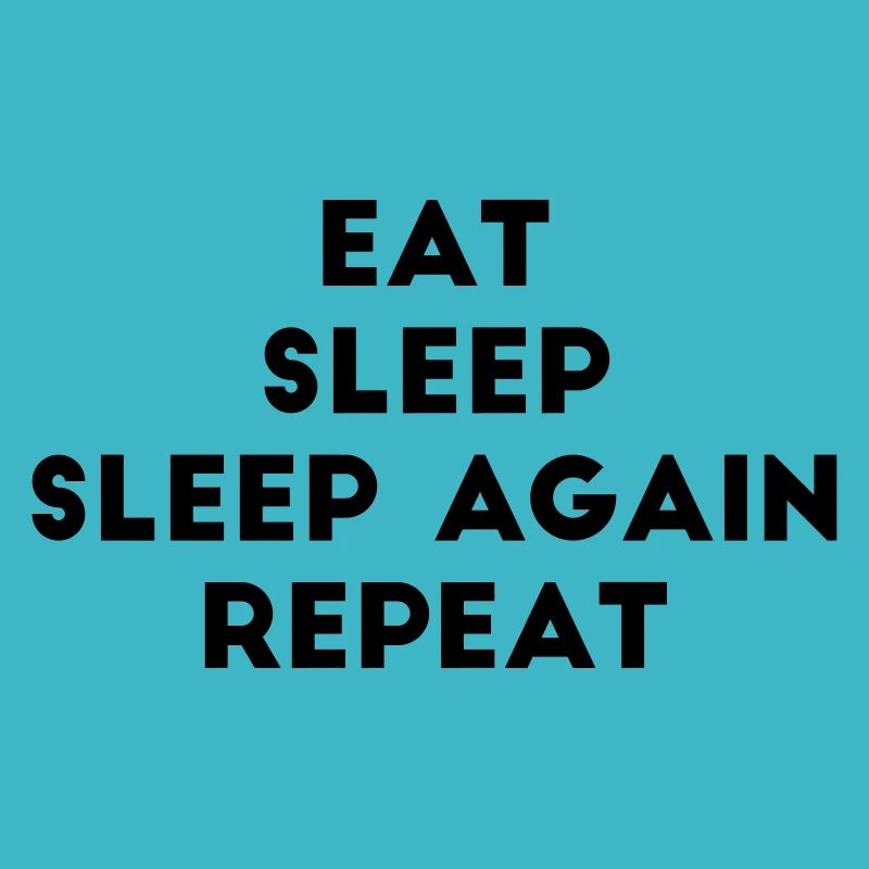 eat sleep sleep again repeat Proverbe Faul chill