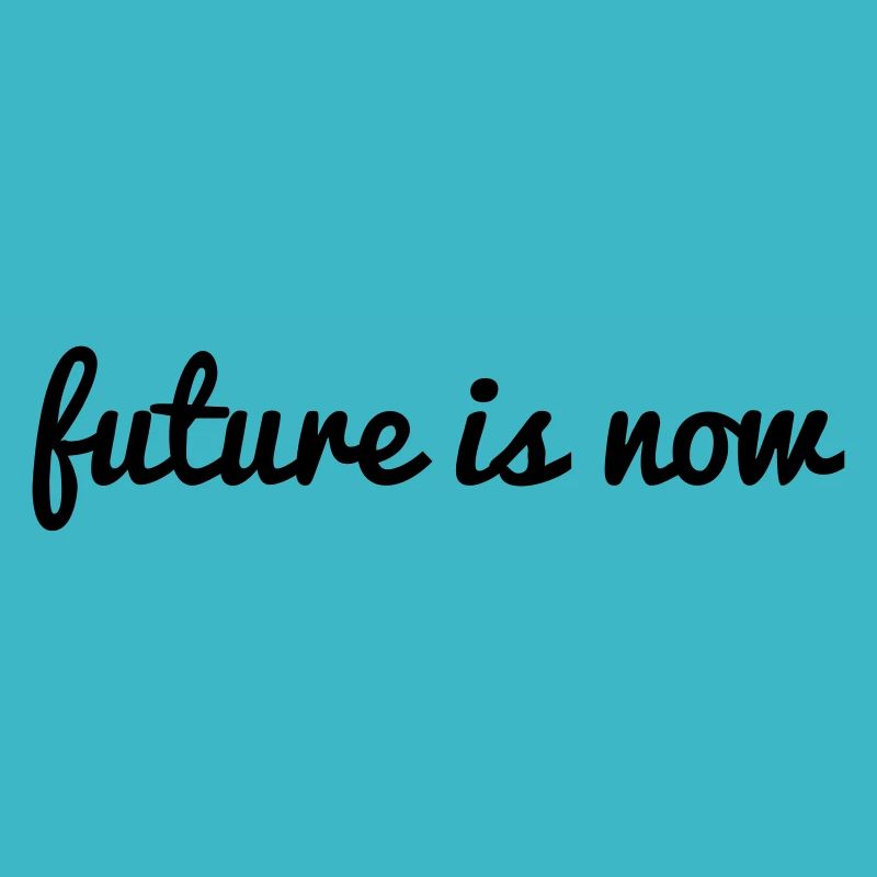 future is now Zukunft ist jetzt Spruch deep cool