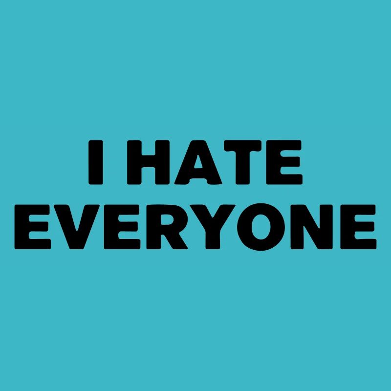I hate everyone.