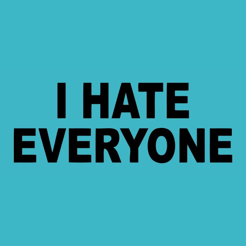 I hate everyone