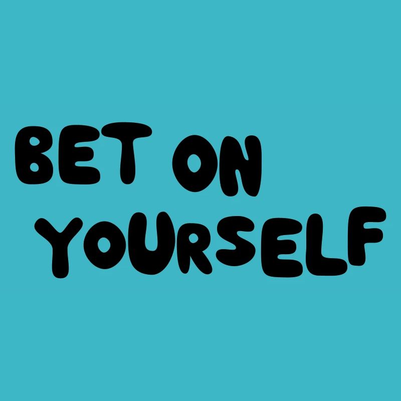 Bet on yourself
