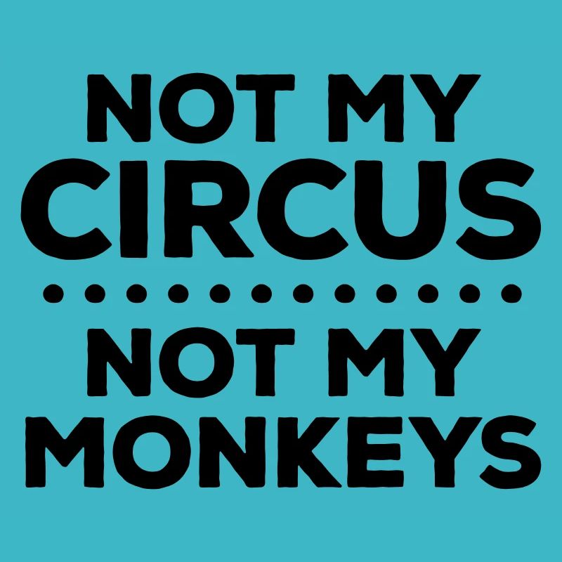Pas mon cirque. Pas mes singes. Je suis désolé