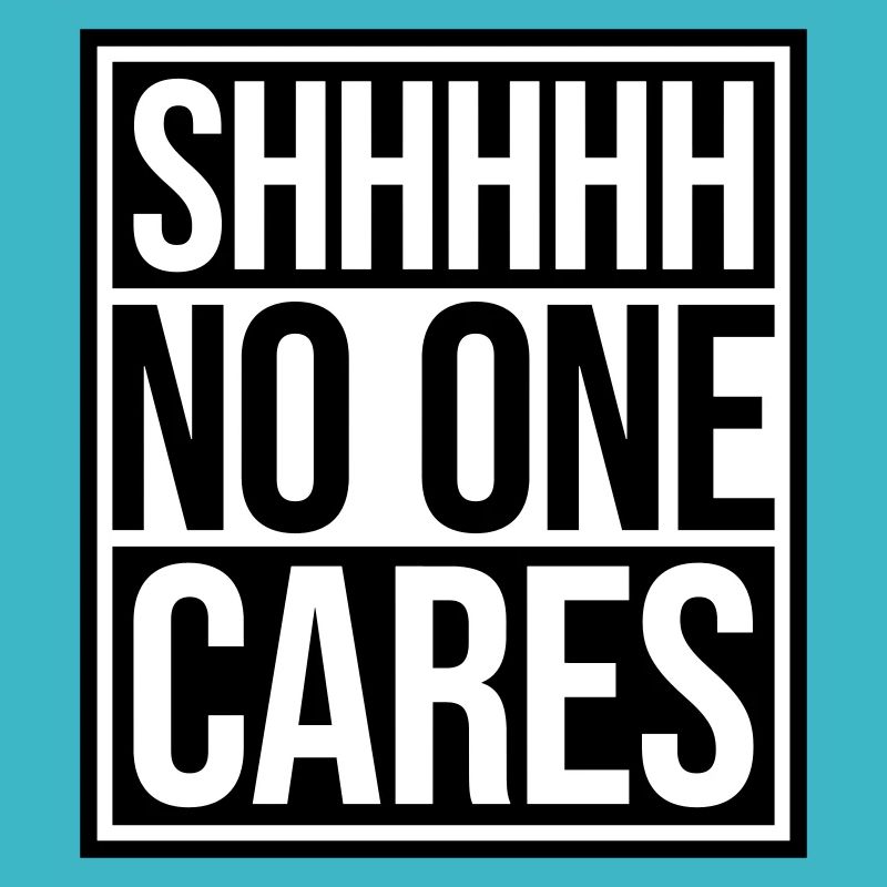 shhh no one cares