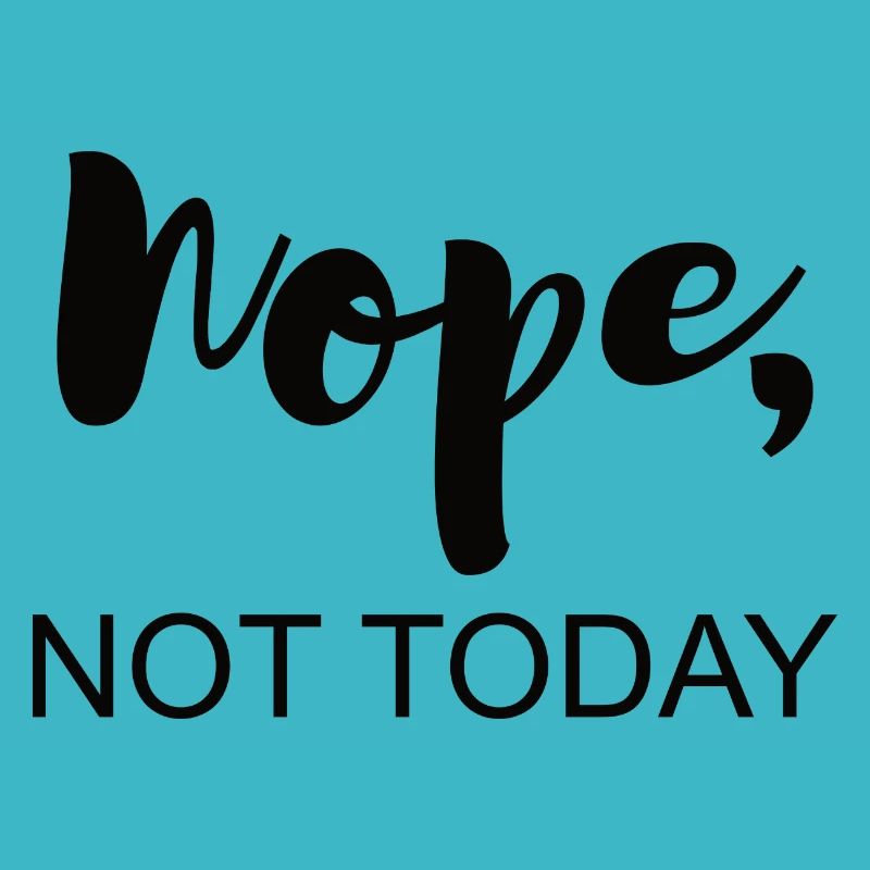 Not today