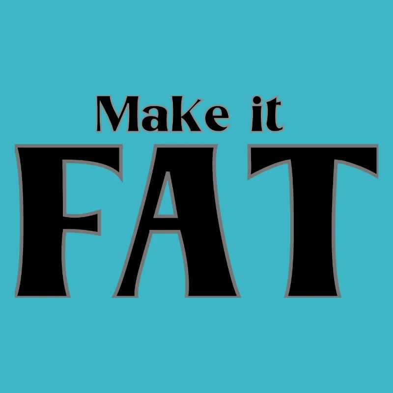 Make it FAT