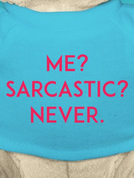Me? Sarcastic? Never