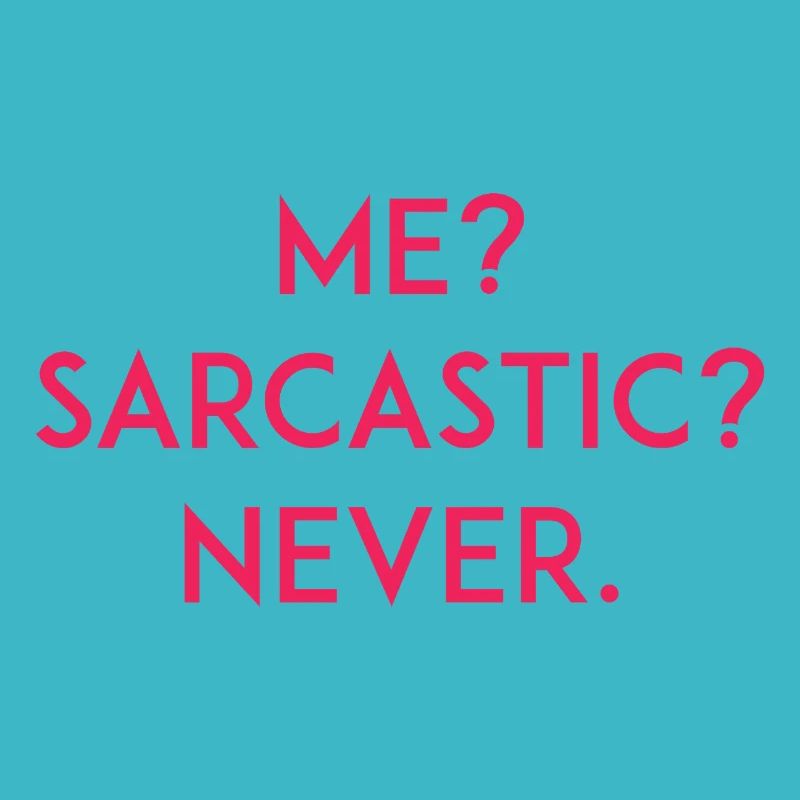 Me? Sarcastic? Never