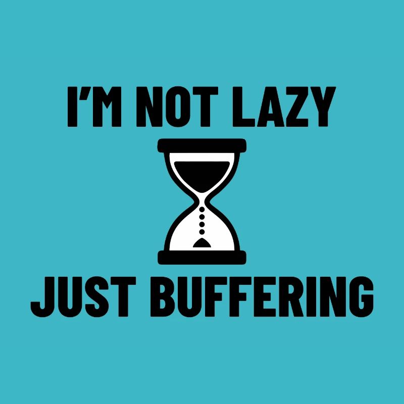I AM NOT LAZY JUST BUFFERING