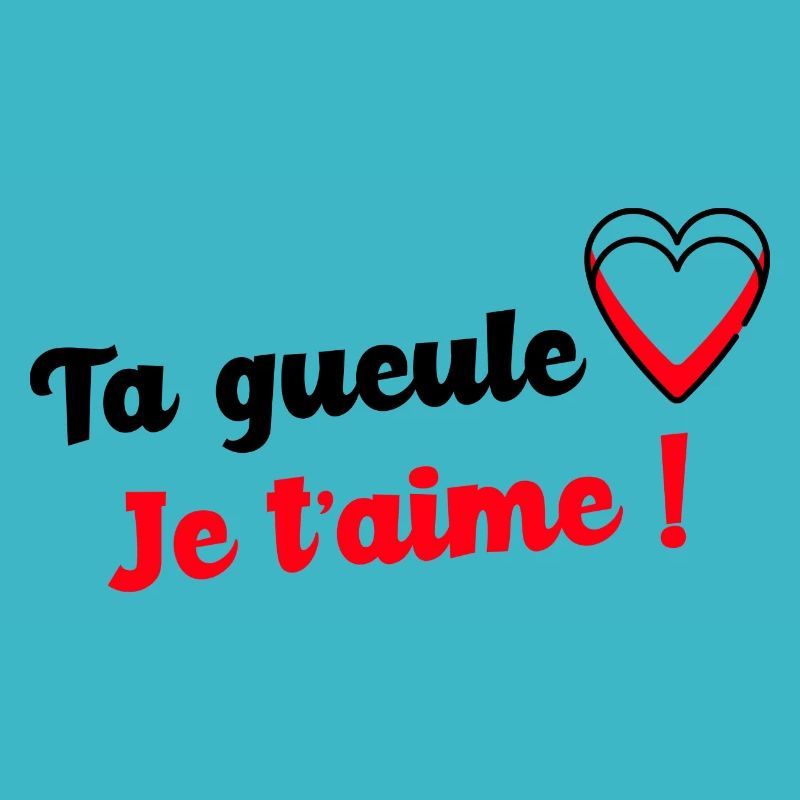 Ta gueule je t aime