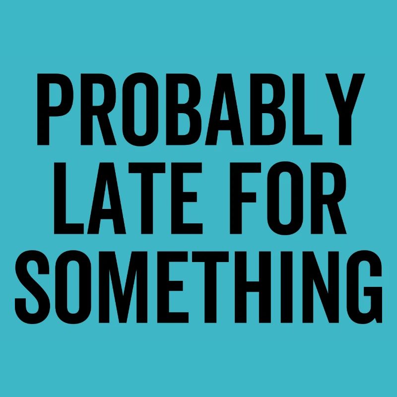 Probably Late For Something