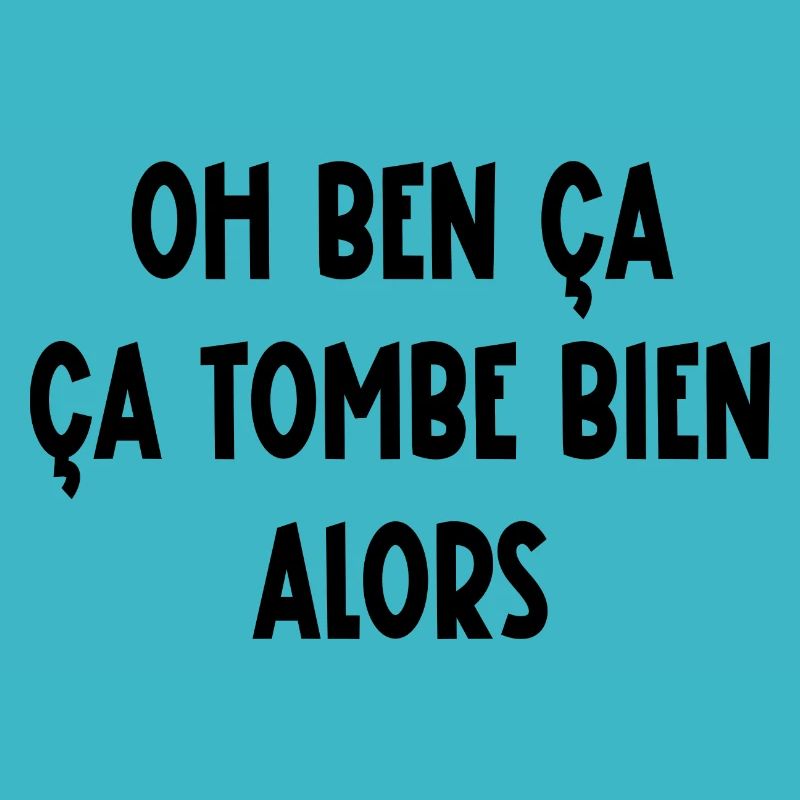 Oh ben ça ça tombe bien alors
