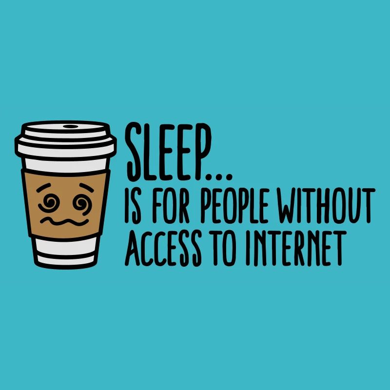 Sleep is for people without access to internet
