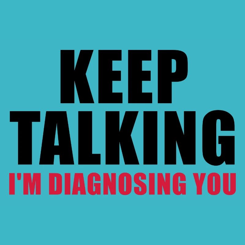 Keep talking I'm diagnosing you
