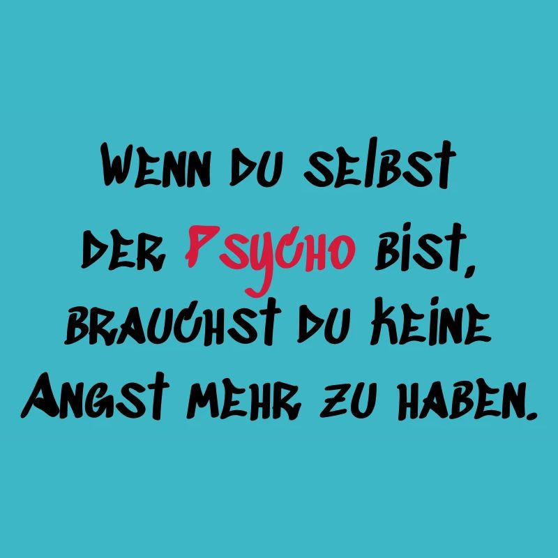 Wenn du der Psycho bist