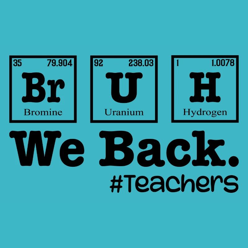 Bruh We Back To School - Table Elements Teacher