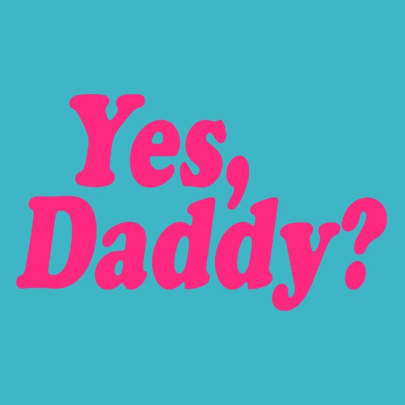 Yes daddy