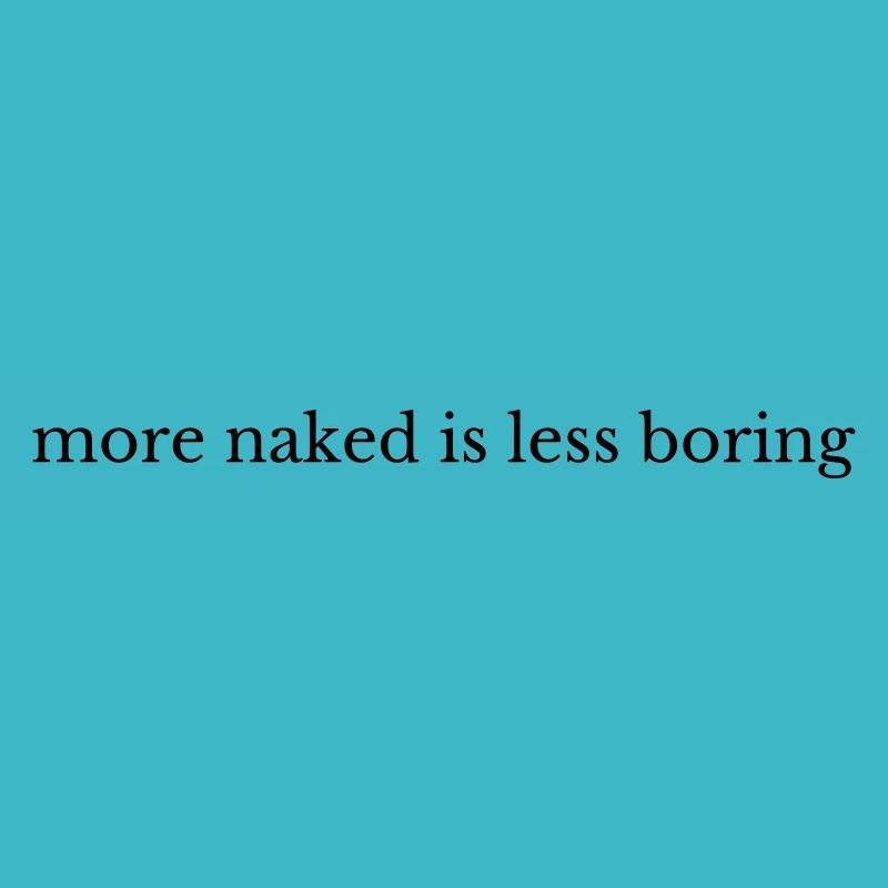More Naked Is Less Boring