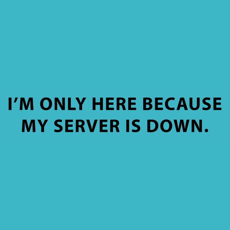 I’m only here because my server is down.
